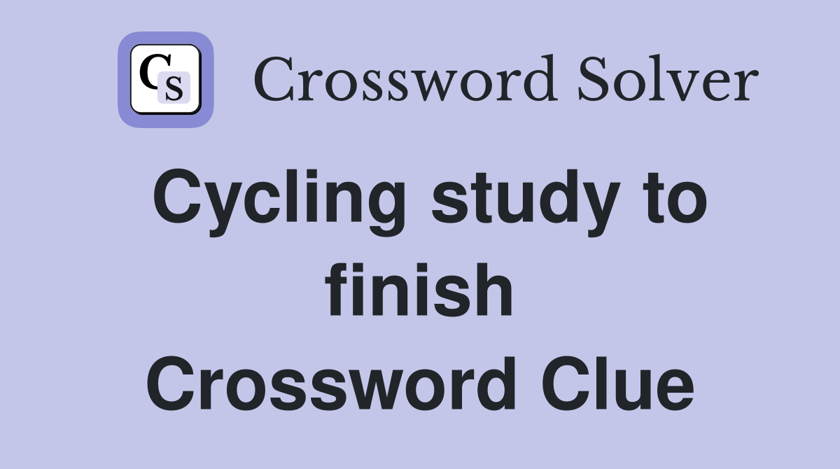 Cycling study to finish Crossword Clue