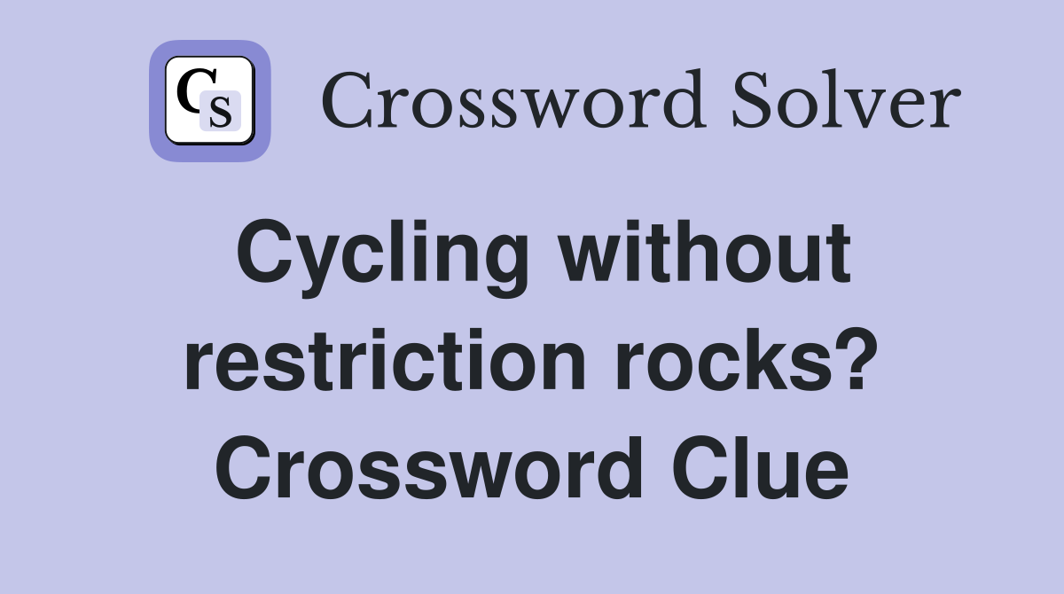 Cycling without restriction rocks? Crossword Clue