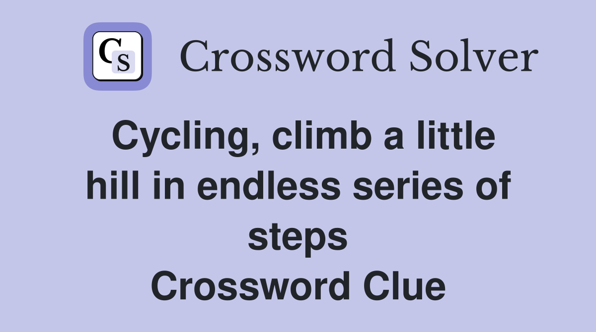 Cycling, climb a little hill in endless series of steps Crossword Clue