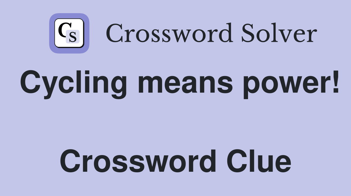 Cycling means power!  Crossword Clue