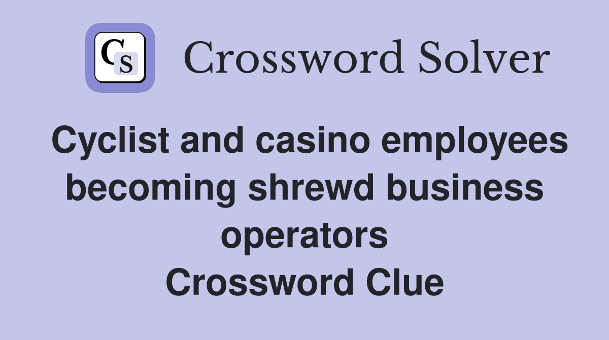 Cyclist and casino employees becoming shrewd business operators Crossword Clue