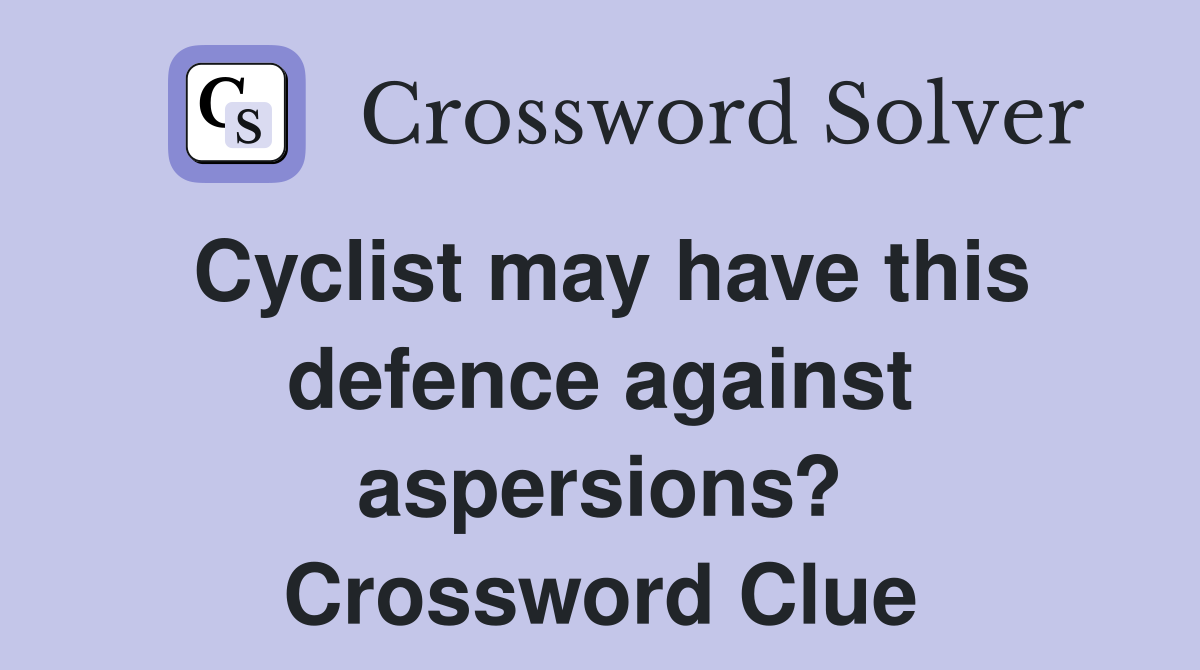 Cyclist may have this defence against aspersions? Crossword Clue