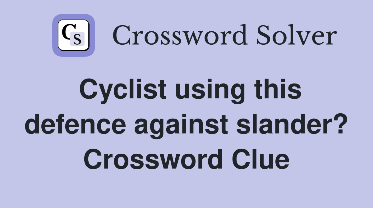 Cyclist using this defence against slander? Crossword Clue