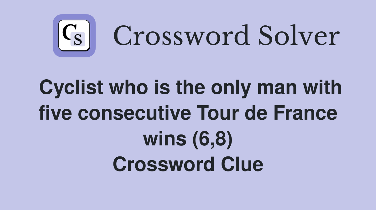 Cyclist who is the only man with five consecutive Tour de France wins (6,8) Crossword Clue
