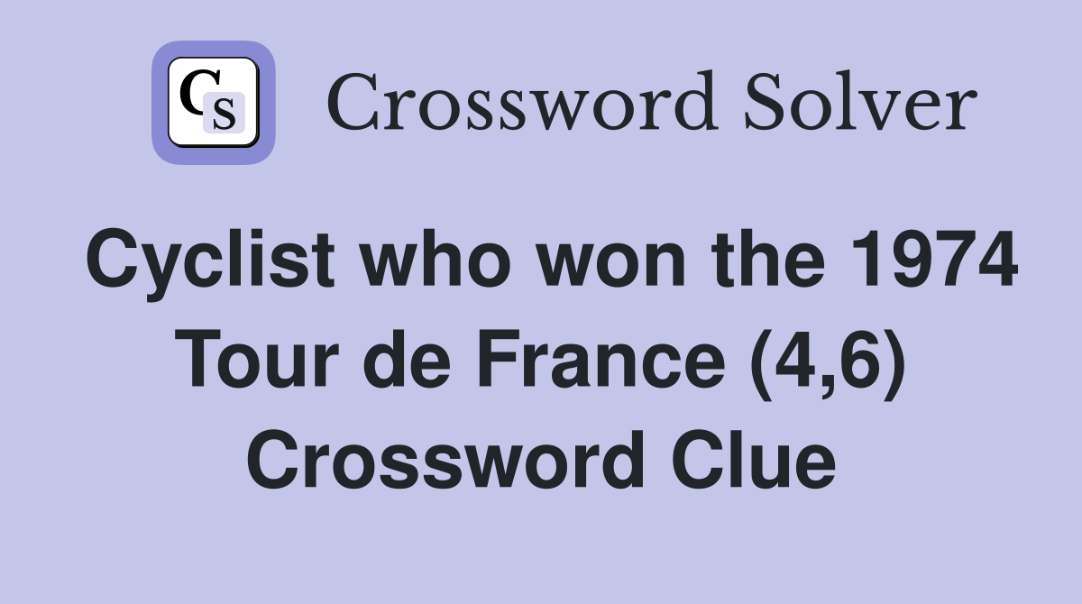 Cyclist who won the 1974 Tour de France (4,6) Crossword Clue