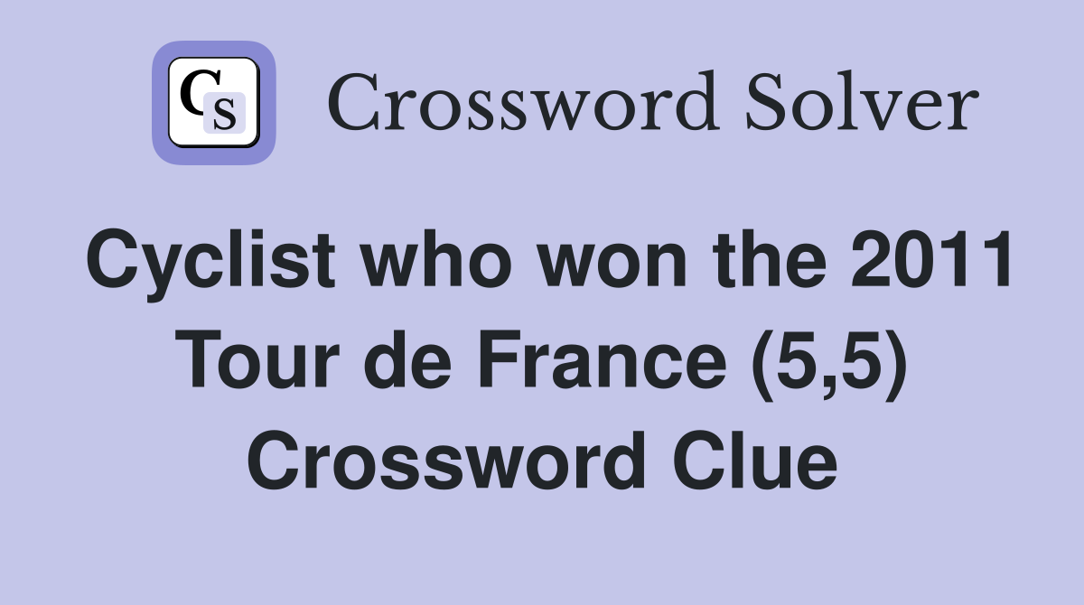 Cyclist who won the 2011 Tour de France (5,5) Crossword Clue