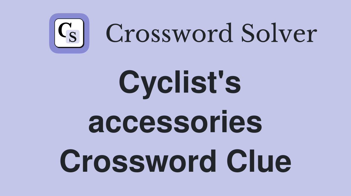 Cyclist's accessories Crossword Clue