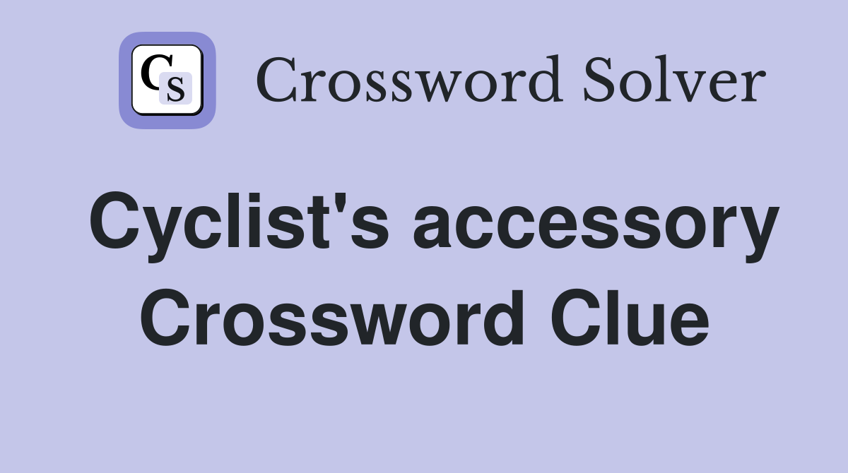 Cyclist's accessory Crossword Clue