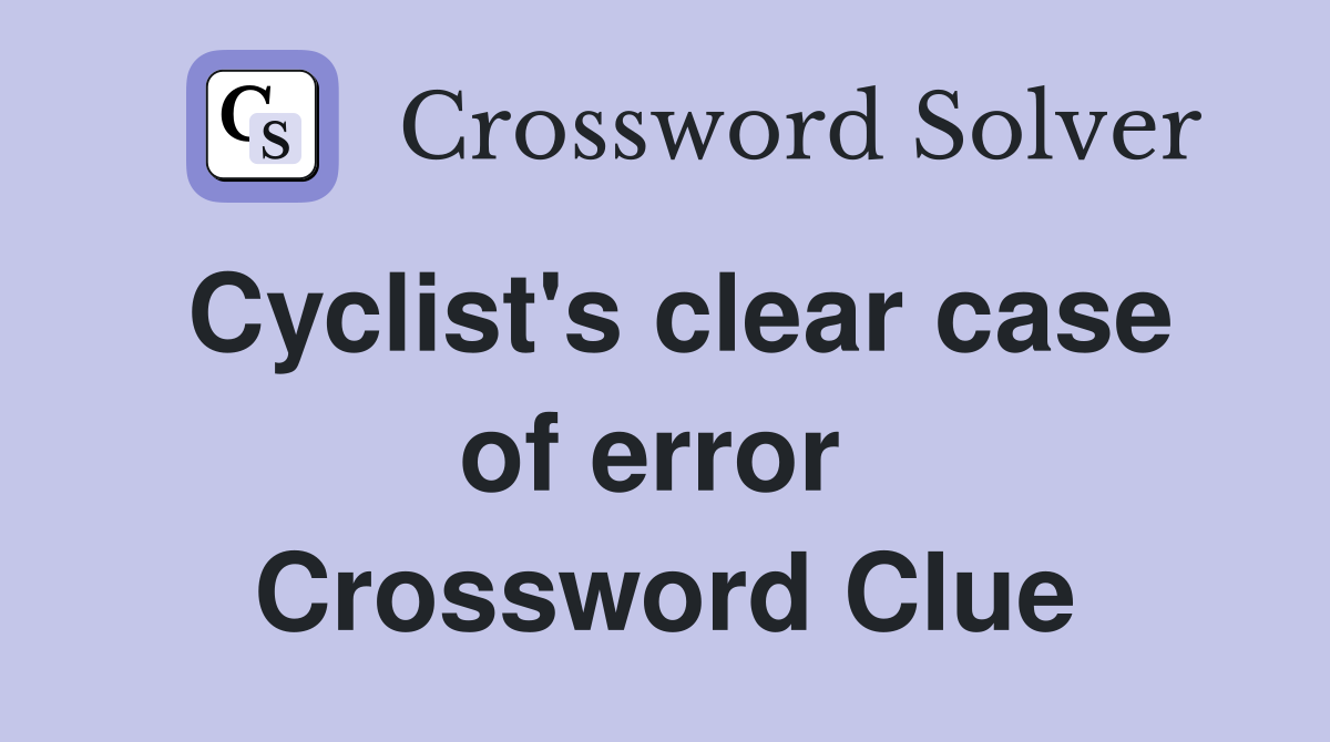 Cyclist's clear case of error  Crossword Clue