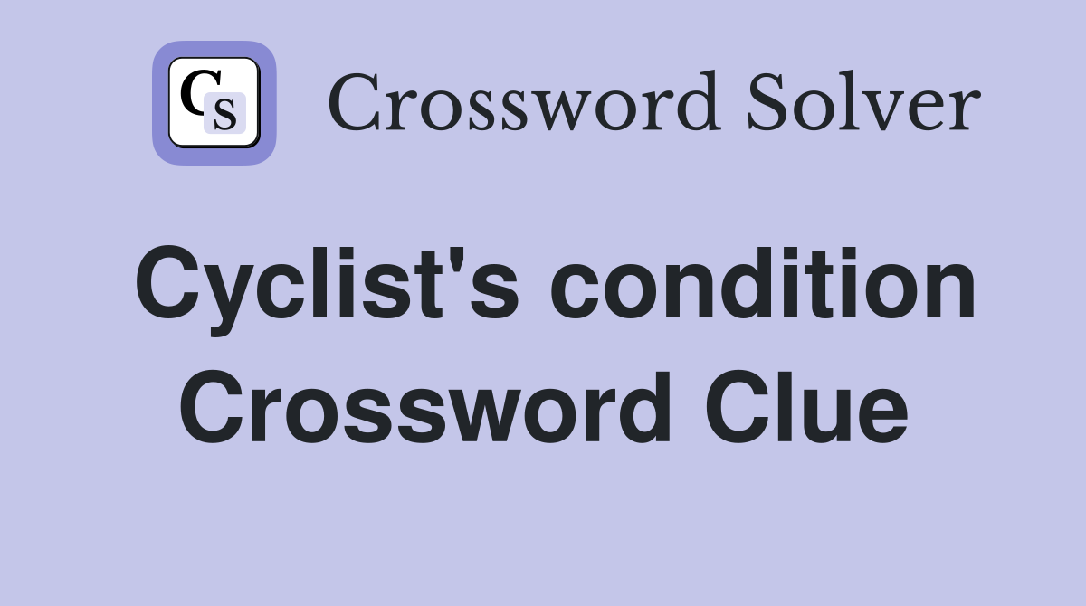 Cyclist's condition Crossword Clue