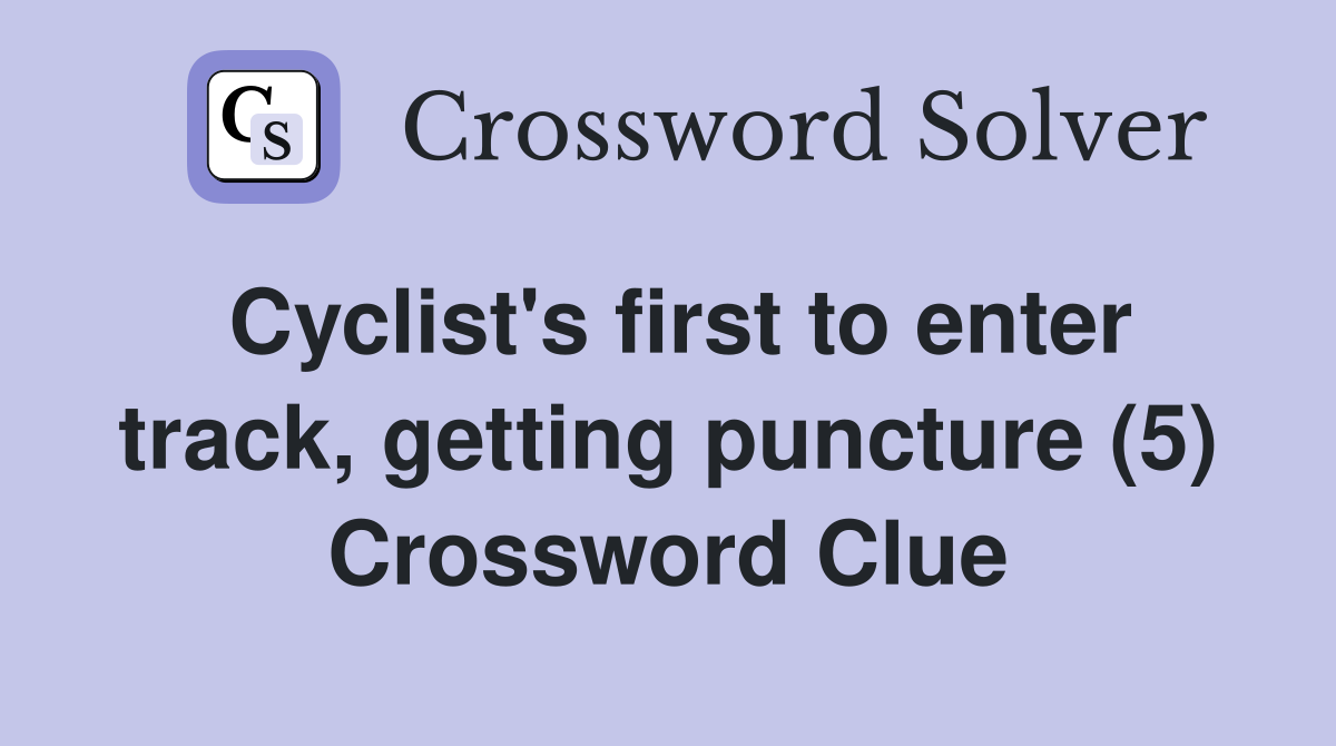 Cyclist's first to enter track, getting puncture (5) Crossword Clue