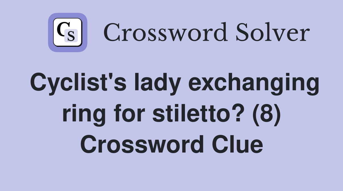 Cyclist's lady exchanging ring for stiletto? (8) Crossword Clue