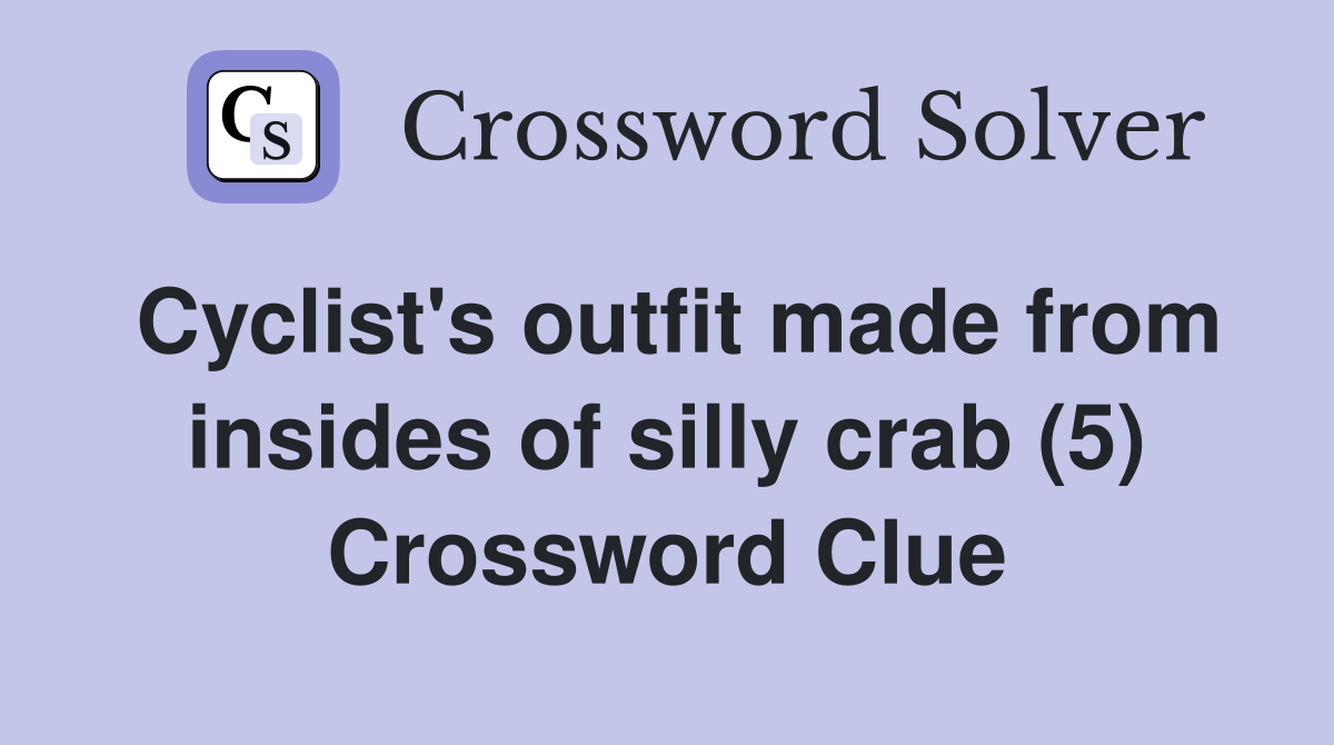 Cyclist's outfit made from insides of silly crab (5) Crossword Clue