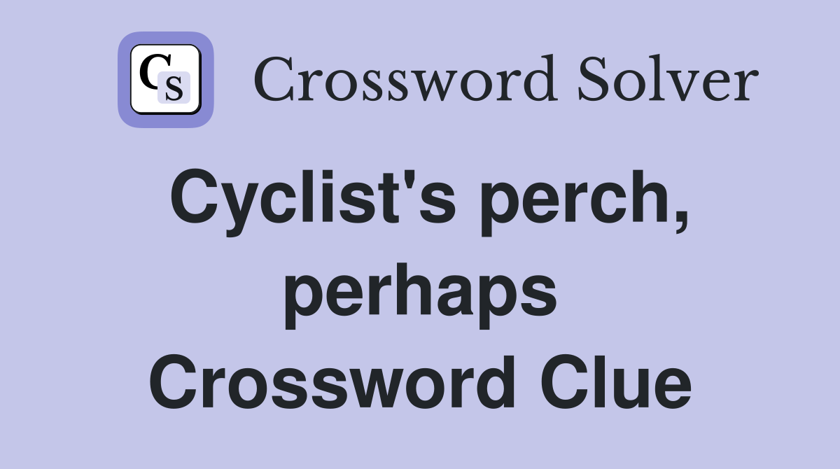Cyclist's perch, perhaps Crossword Clue