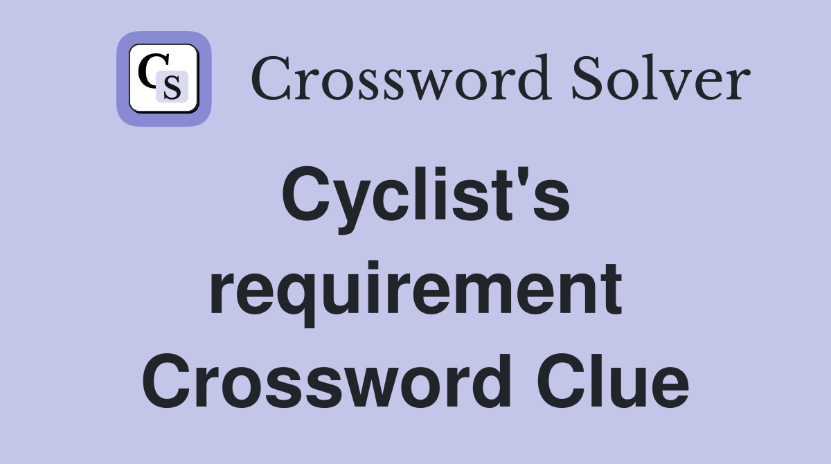 Cyclist's requirement Crossword Clue