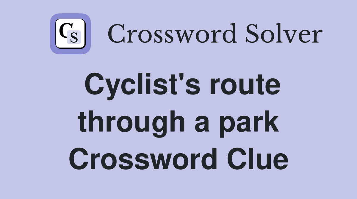Cyclist's route through a park Crossword Clue