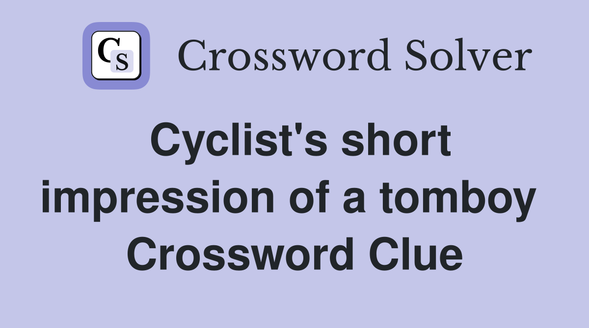 Cyclist's short impression of a tomboy  Crossword Clue