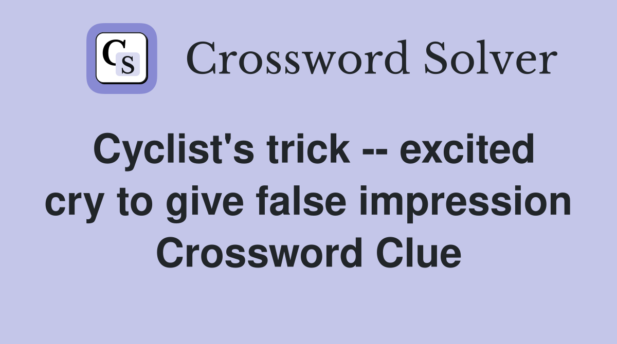 Cyclist's trick -- excited cry to give false impression Crossword Clue
