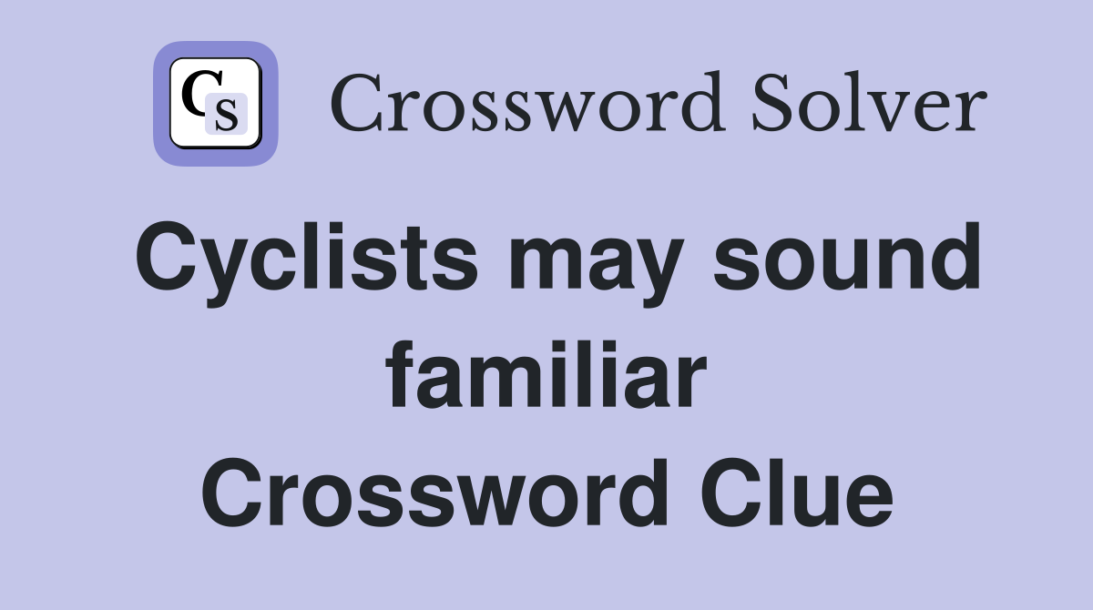 Cyclists may sound familiar Crossword Clue