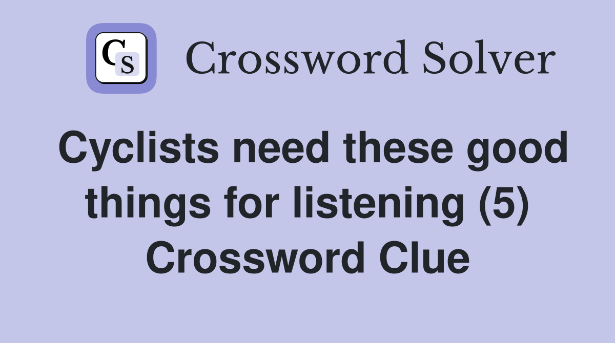 Cyclists need these good things for listening (5) Crossword Clue
