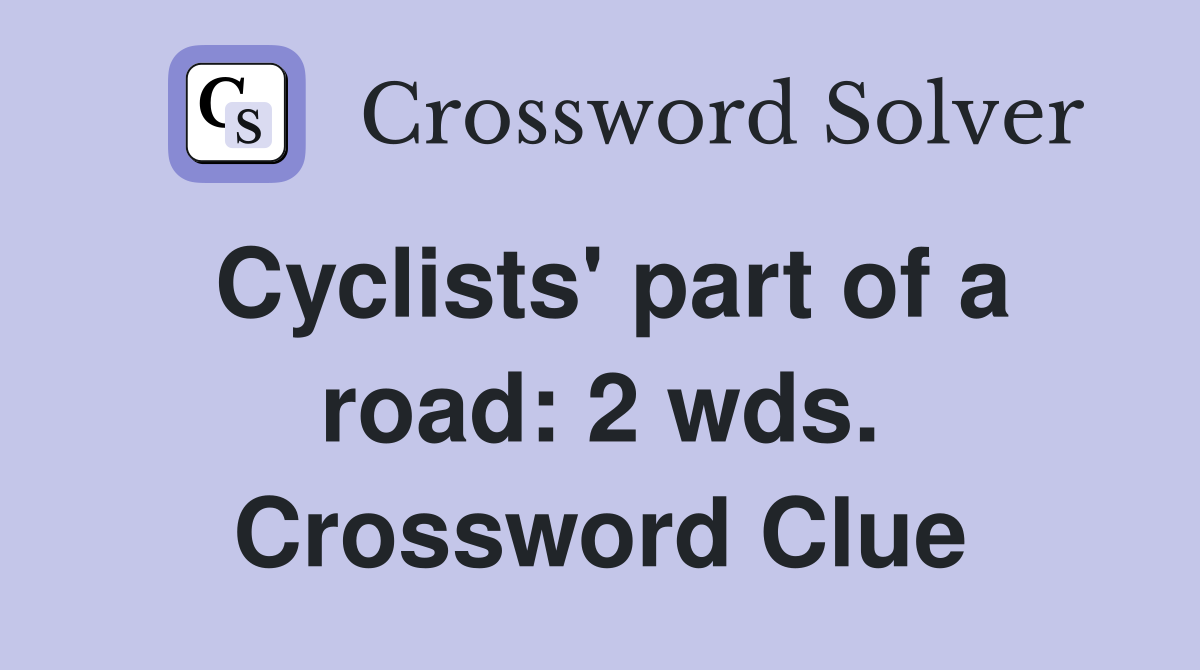 Cyclists' part of a road: 2 wds. Crossword Clue