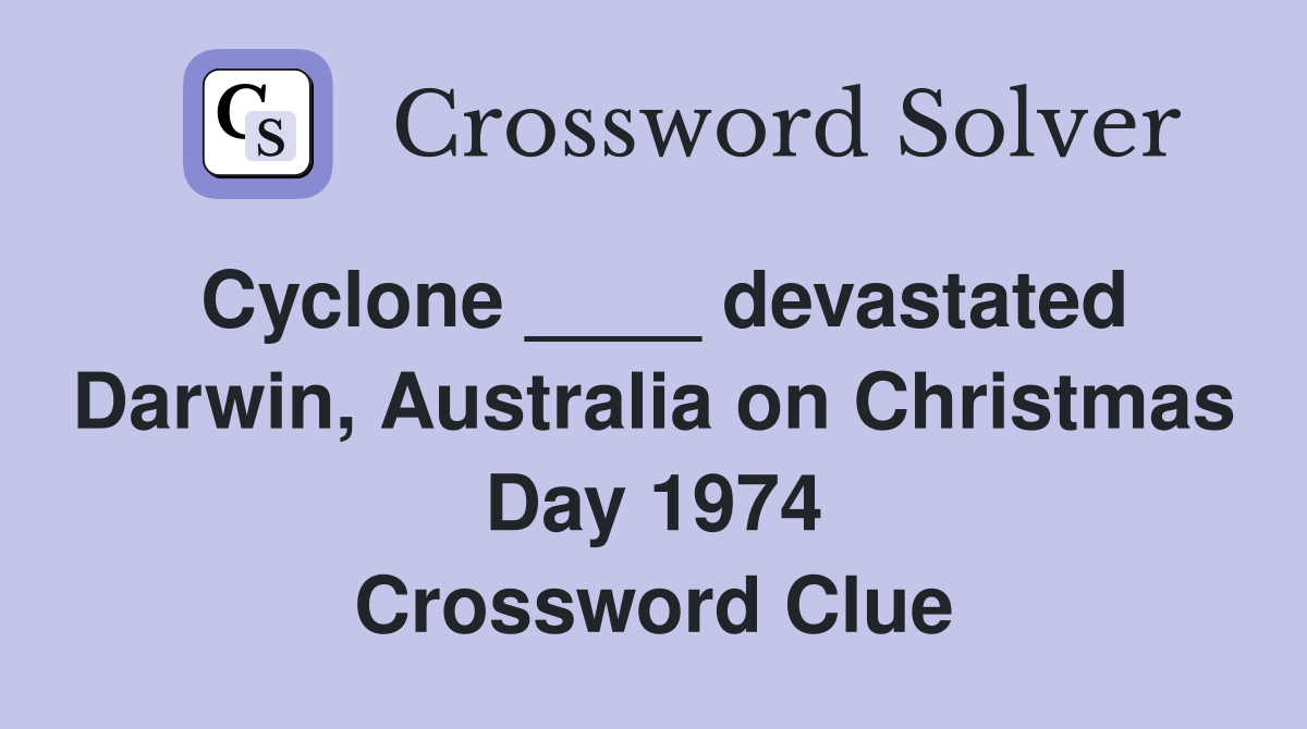 Cyclone ____ devastated Darwin, Australia on Christmas Day 1974 Crossword Clue