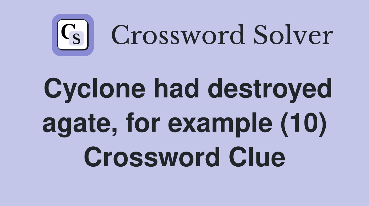 Cyclone had destroyed agate, for example (10) Crossword Clue