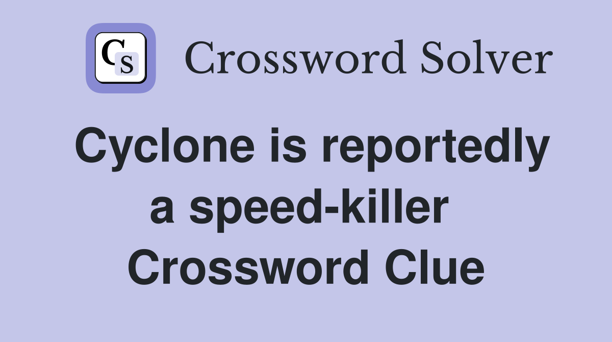 Cyclone is reportedly a speed-killer  Crossword Clue