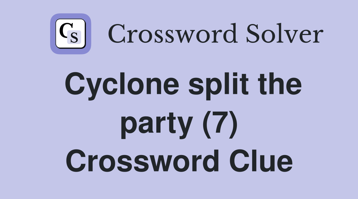 Cyclone split the party (7) Crossword Clue