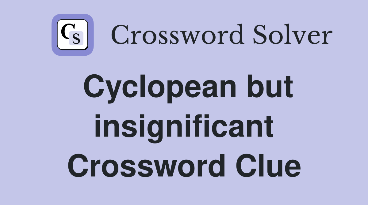 Cyclopean but insignificant Crossword Clue