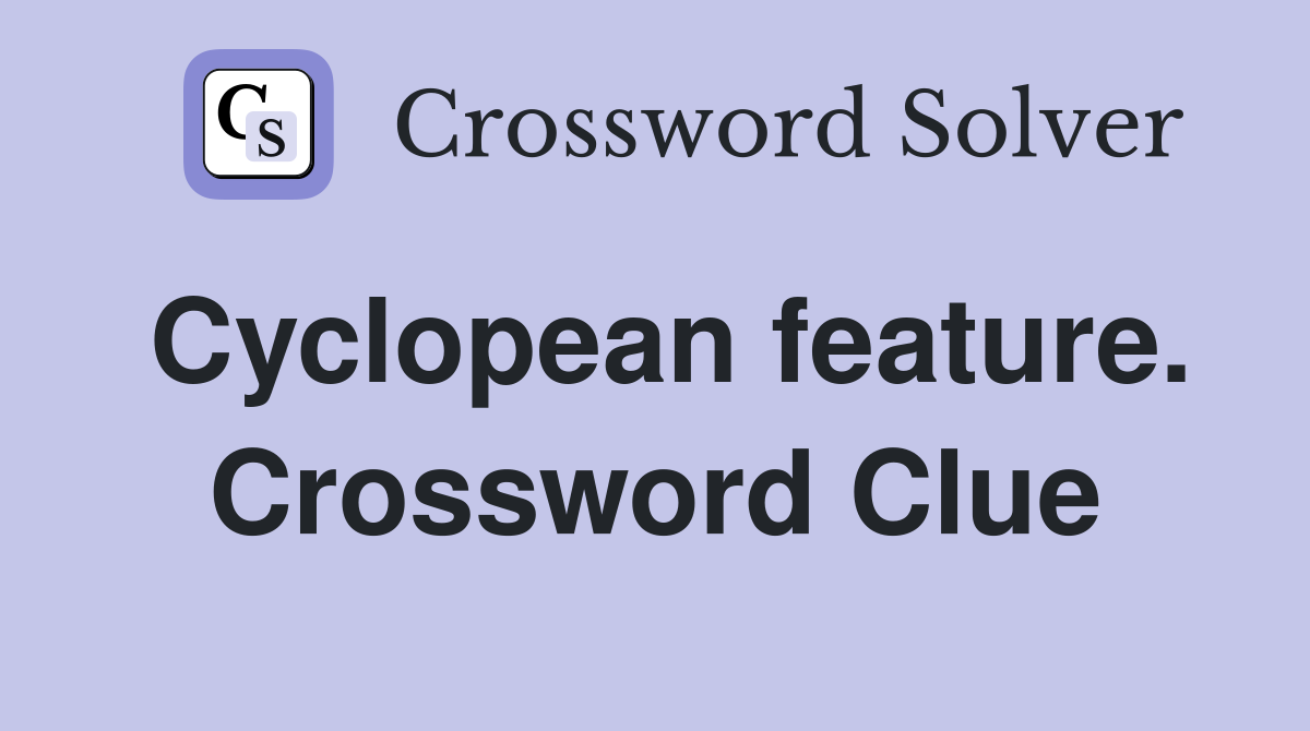 Cyclopean feature. Crossword Clue