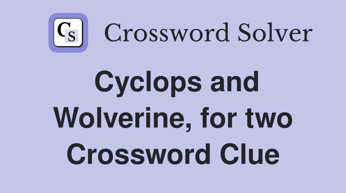 Cyclops and Wolverine, for two Crossword Clue