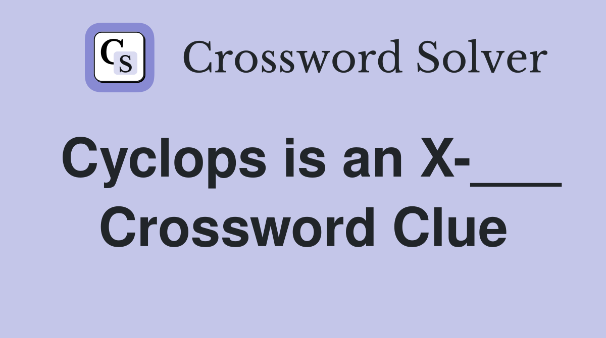 Cyclops is an X-___ Crossword Clue
