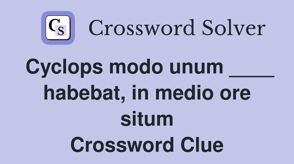 Cyclops modo unum ____ habebat, in medio ore situm Crossword Clue