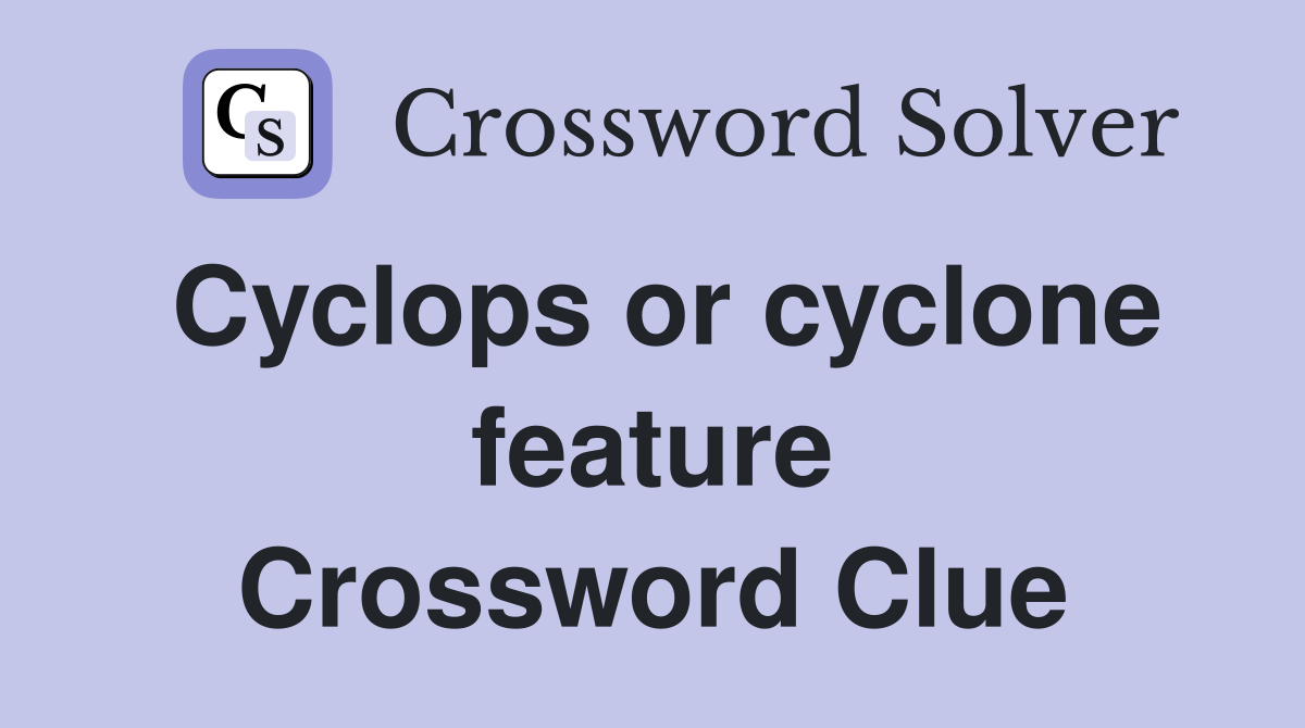 Cyclops or cyclone feature Crossword Clue