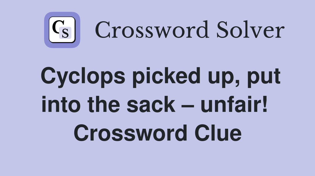 Cyclops picked up, put into the sack – unfair!  Crossword Clue