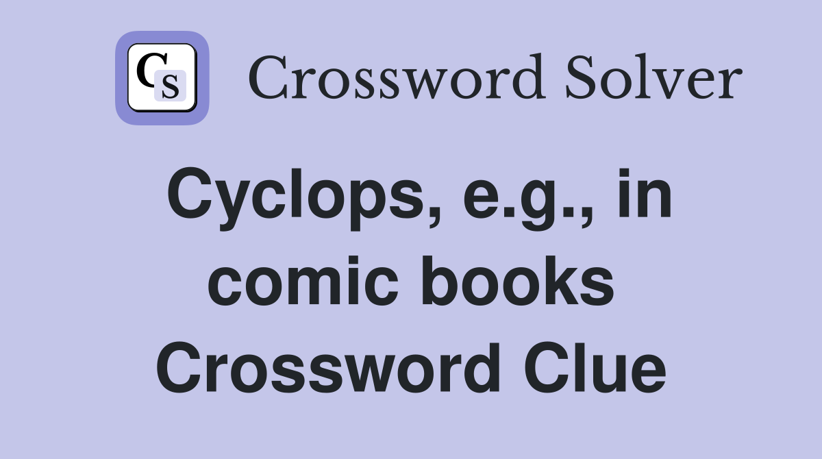Cyclops, e.g., in comic books Crossword Clue