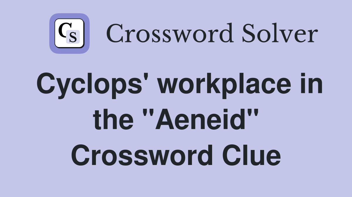 Cyclops' workplace in the "Aeneid" Crossword Clue