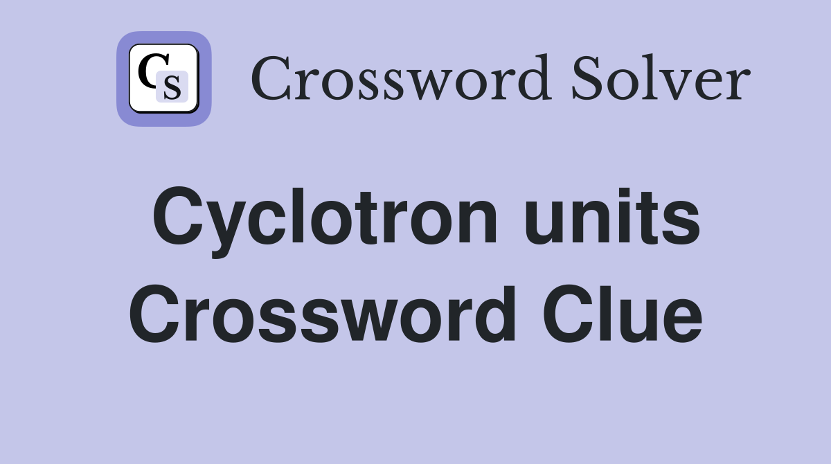 Cyclotron units Crossword Clue