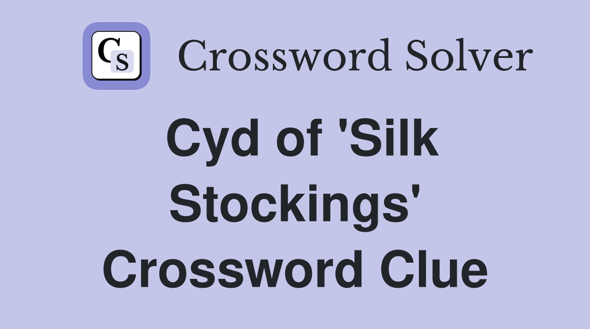 Cyd of 'Silk Stockings' Crossword Clue