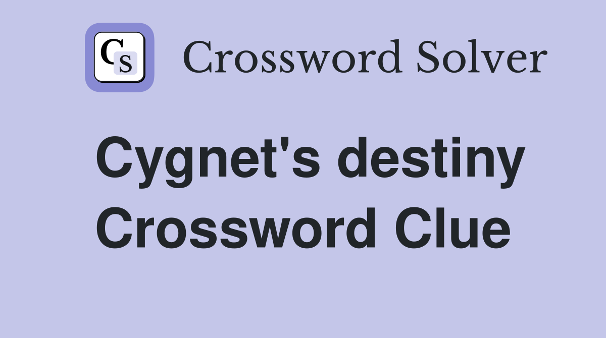 Cygnet's destiny Crossword Clue