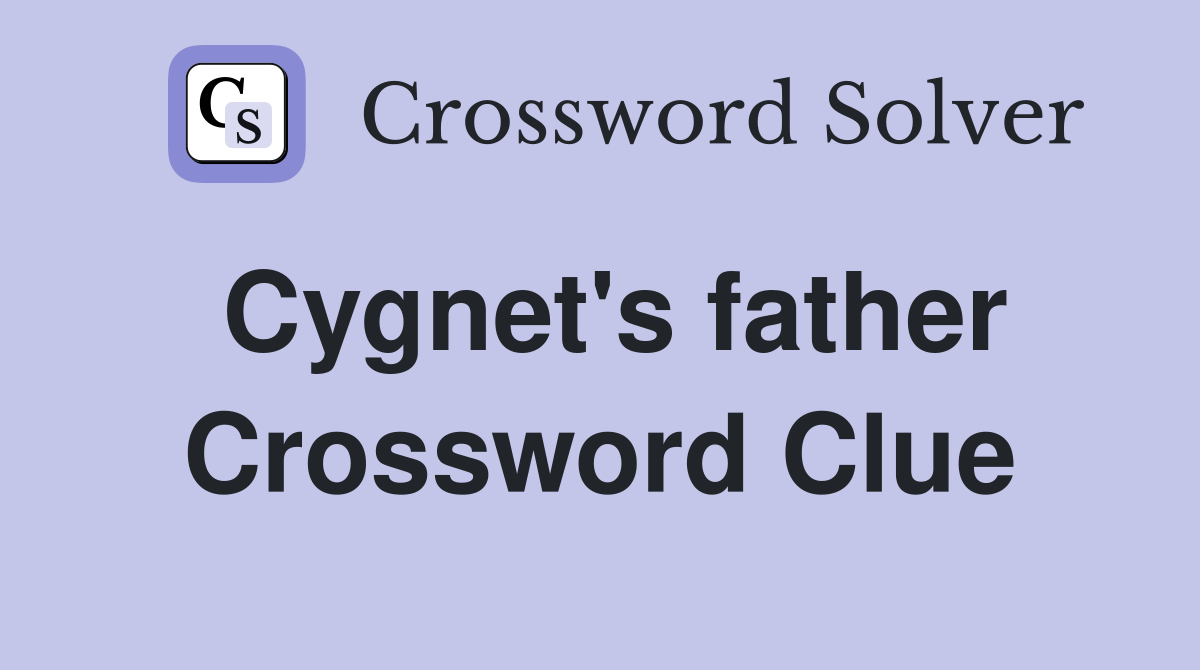 Cygnet's father Crossword Clue