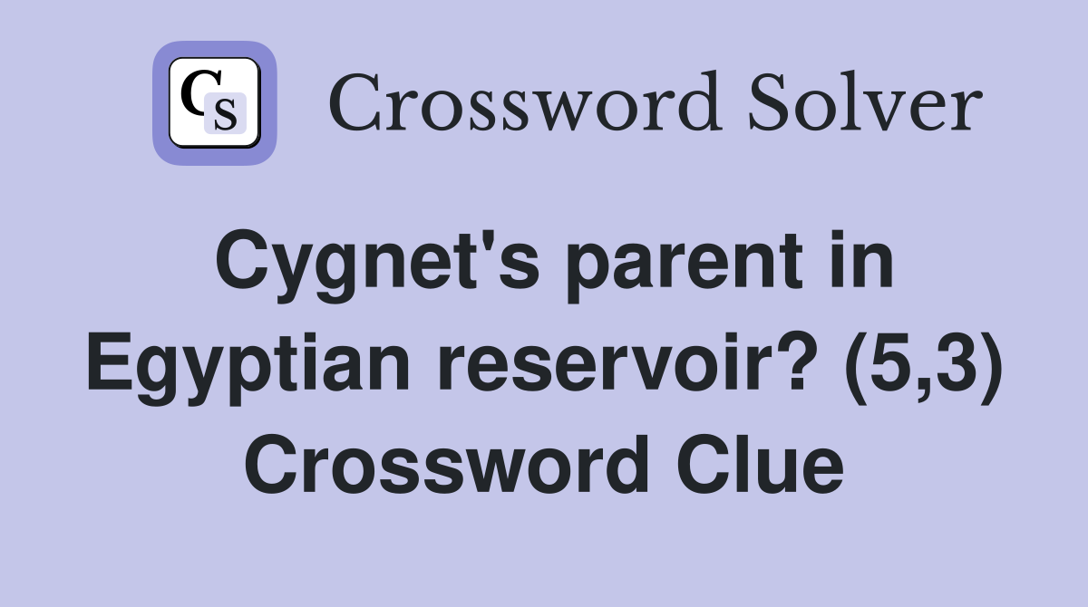 Cygnet's parent in Egyptian reservoir? (5,3) Crossword Clue