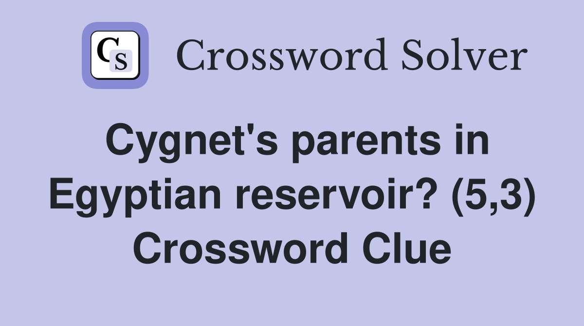 Cygnet's parents in Egyptian reservoir? (5,3) Crossword Clue