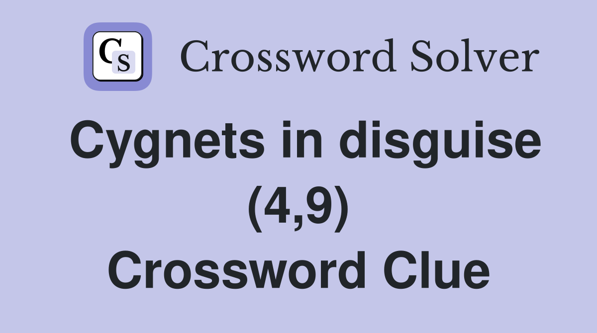Cygnets in disguise (4,9) Crossword Clue