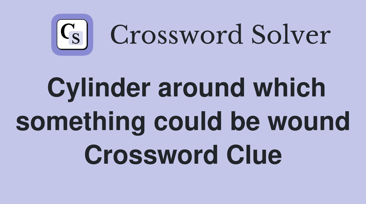 Cylinder around which something could be wound Crossword Clue