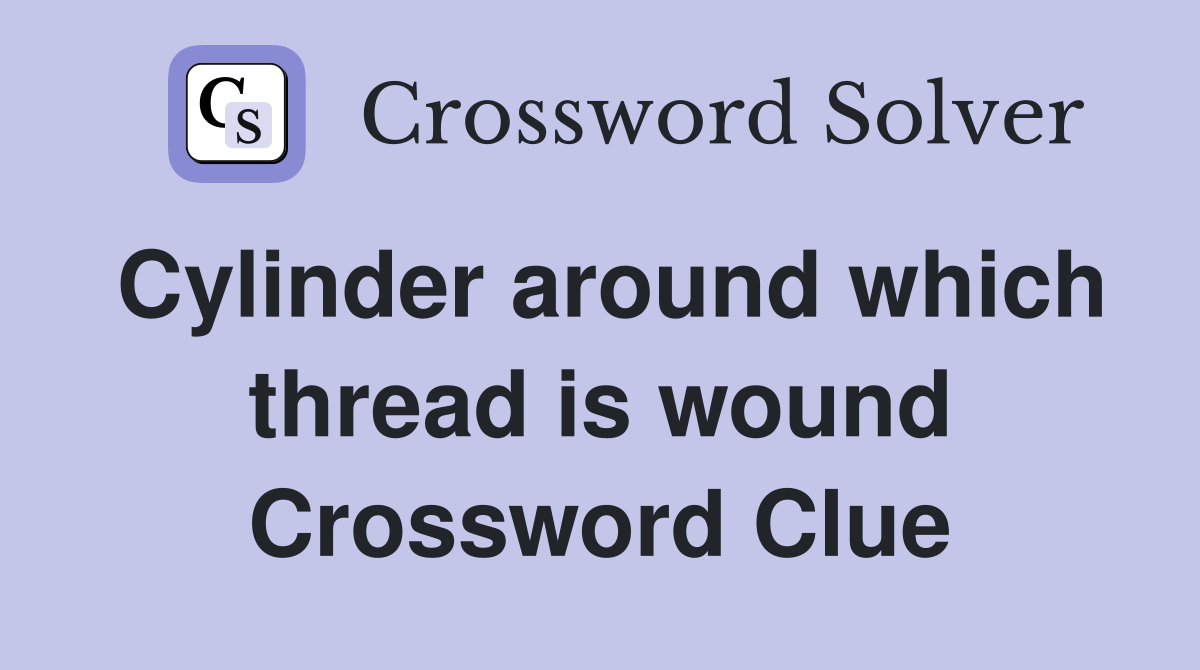 Cylinder around which thread is wound Crossword Clue