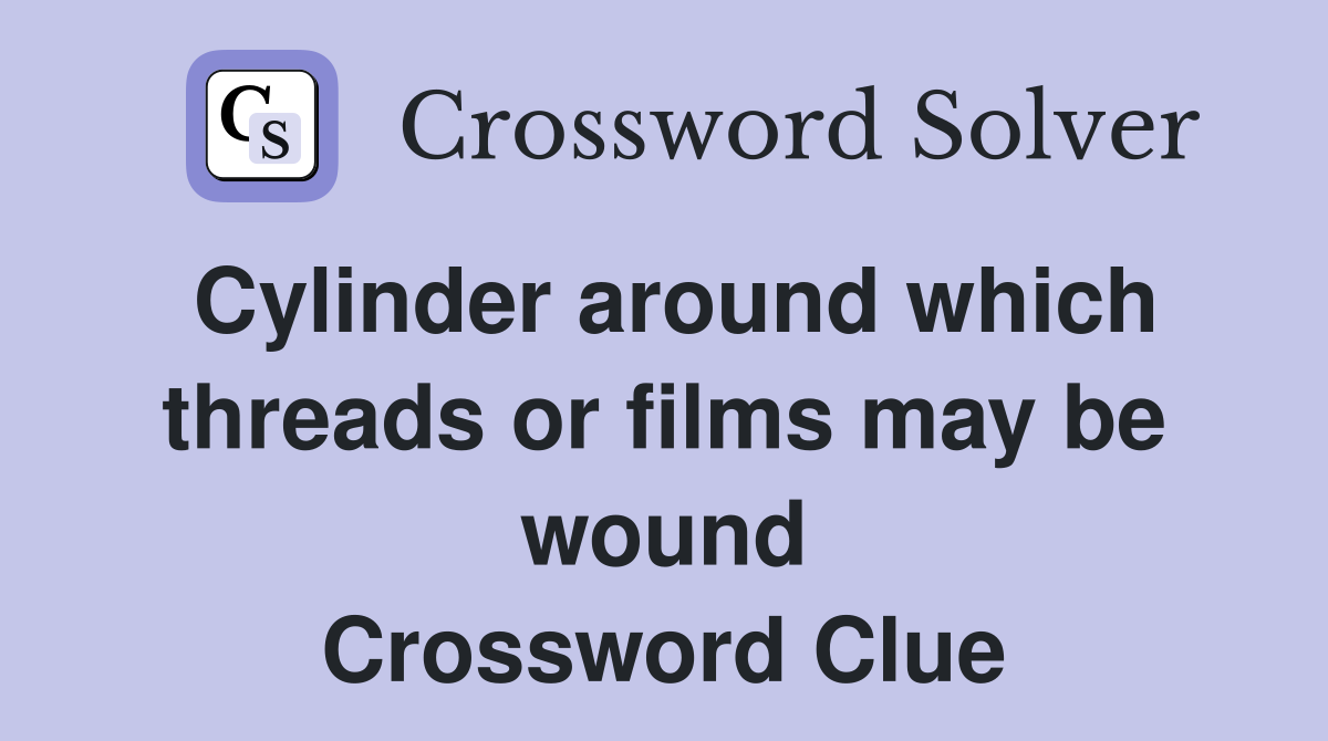 Cylinder around which threads or films may be wound Crossword Clue