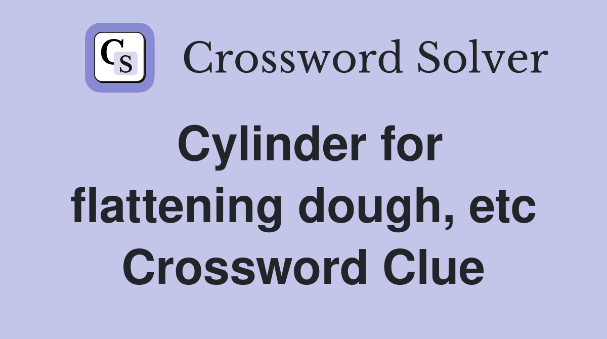 Cylinder for flattening dough, etc Crossword Clue