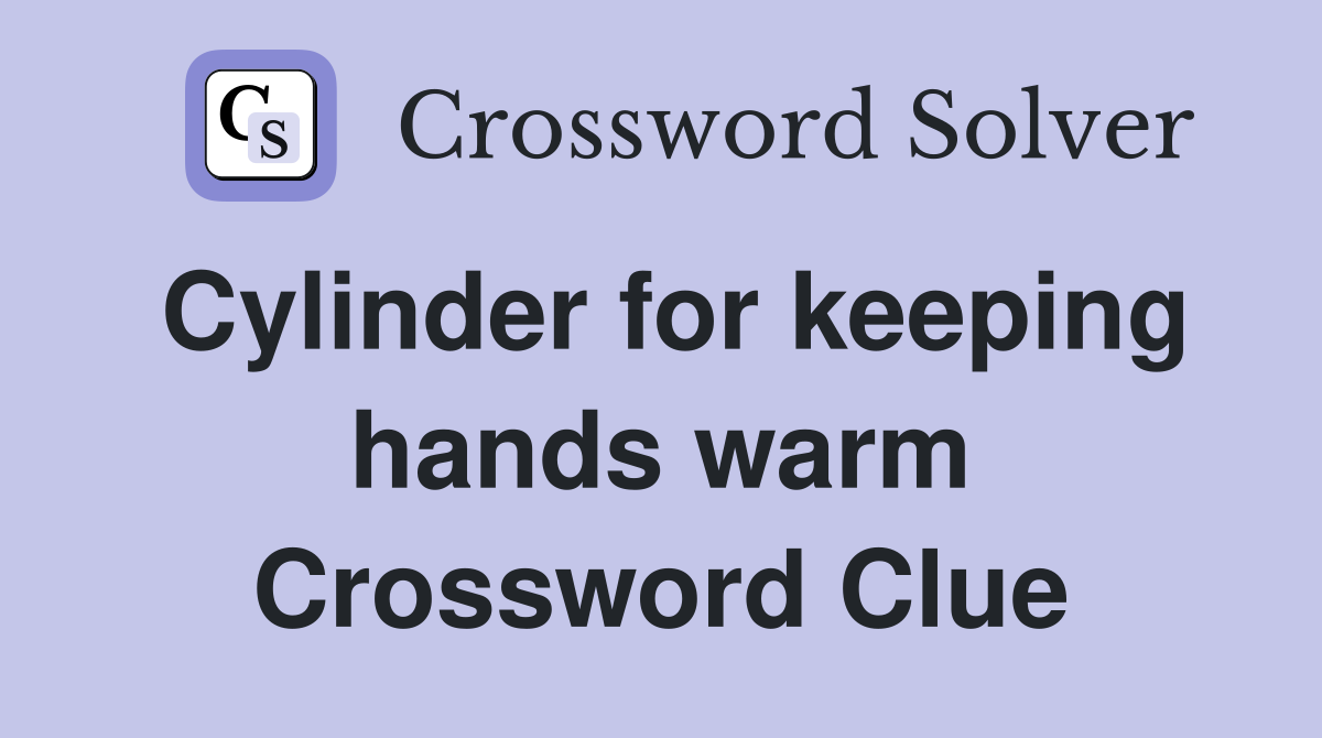 Cylinder for keeping hands warm Crossword Clue